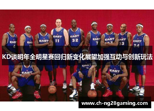 KD谈明年全明星赛回归新变化展望加强互动与创新玩法 KD谈明年全明星赛回归新变化展望加强互动与创新玩法