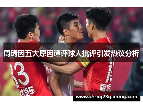 周琦因五大原因遭评球人批评引发热议分析 周琦因五大原因遭评球人批评引发热议分析