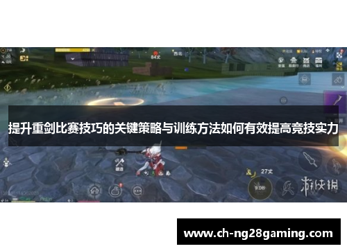 提升重剑比赛技巧的关键策略与训练方法如何有效提高竞技实力 提升重剑比赛技巧的关键策略与训练方法如何有效提高竞技实力