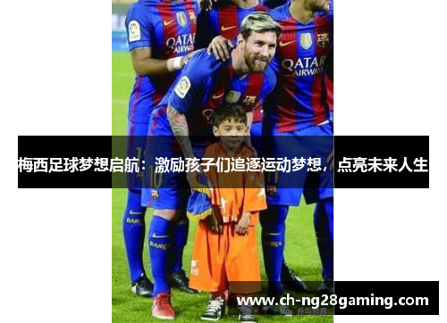 梅西足球梦想启航：激励孩子们追逐运动梦想，点亮未来人生