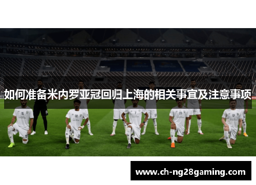 如何准备米内罗亚冠回归上海的相关事宜及注意事项 如何准备米内罗亚冠回归上海的相关事宜及注意事项