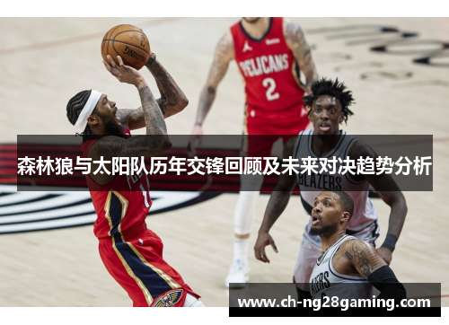 森林狼与太阳队历年交锋回顾及未来对决趋势分析