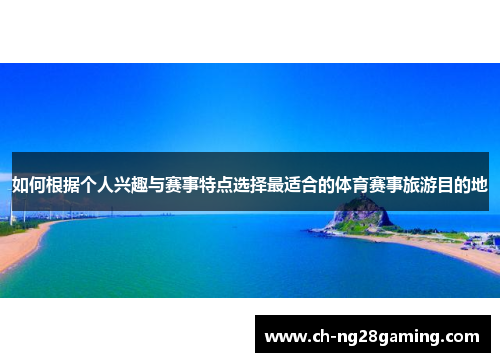 如何根据个人兴趣与赛事特点选择最适合的体育赛事旅游目的地