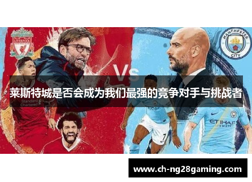 莱斯特城是否会成为我们最强的竞争对手与挑战者 莱斯特城是否会成为我们最强的竞争对手与挑战者