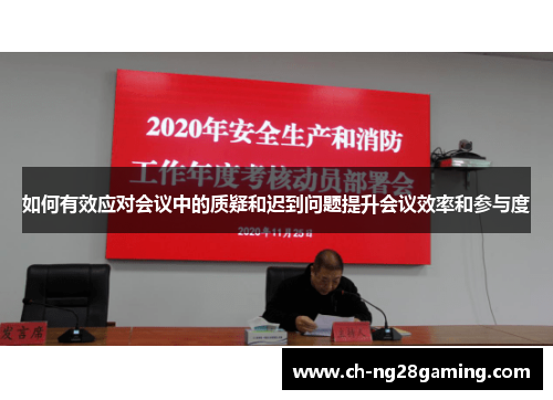 如何有效应对会议中的质疑和迟到问题提升会议效率和参与度 如何有效应对会议中的质疑和迟到问题提升会议效率和参与度