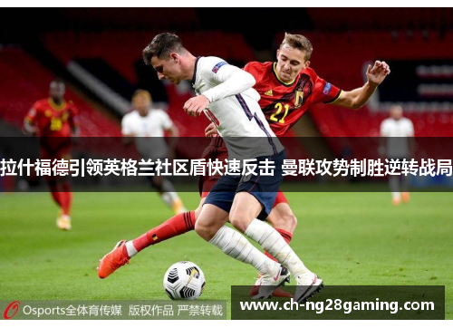 拉什福德引领英格兰社区盾快速反击 曼联攻势制胜逆转战局