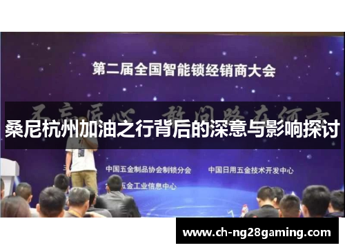 桑尼杭州加油之行背后的深意与影响探讨 桑尼杭州加油之行背后的深意与影响探讨